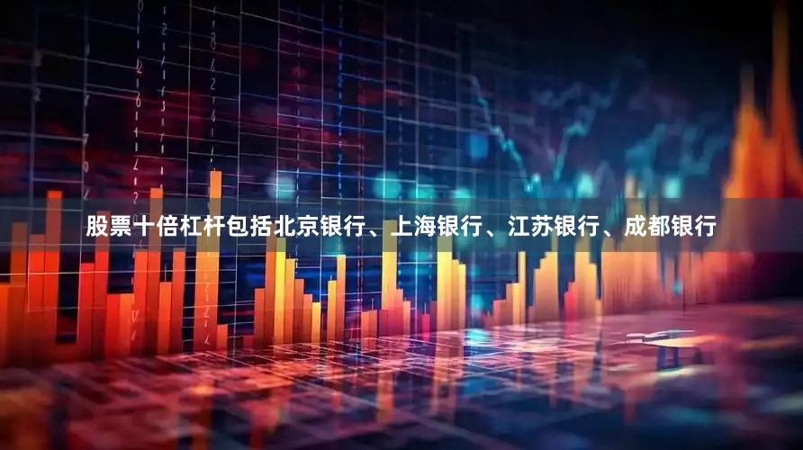 股票十倍杠杆包括北京银行、上海银行、江苏银行、成都银行