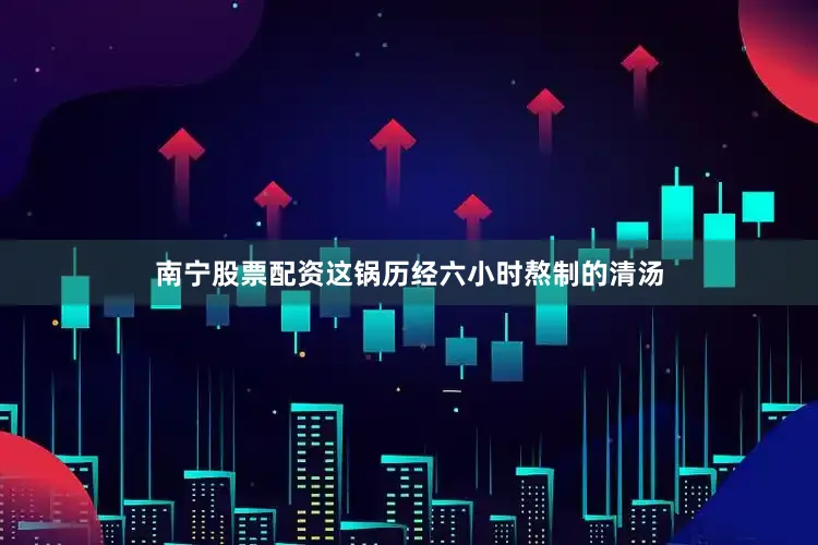 南宁股票配资这锅历经六小时熬制的清汤