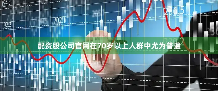 配资股公司官网在70岁以上人群中尤为普遍