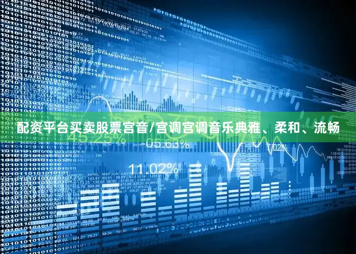 配资平台买卖股票宫音/宫调宫调音乐典雅、柔和、流畅