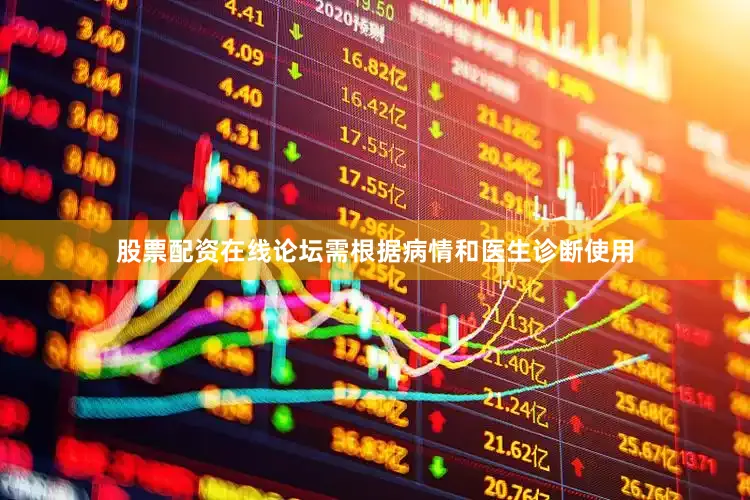 股票配资在线论坛需根据病情和医生诊断使用