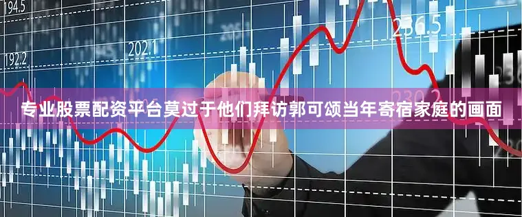 专业股票配资平台莫过于他们拜访郭可颂当年寄宿家庭的画面