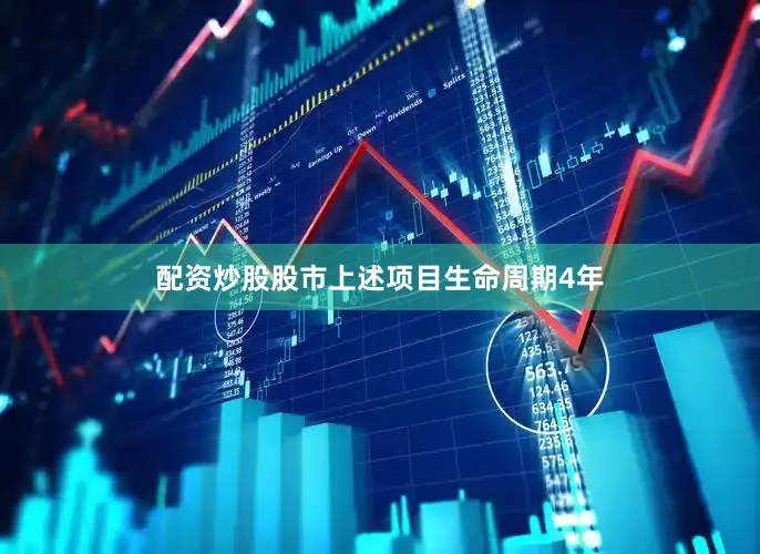 配资炒股股市上述项目生命周期4年