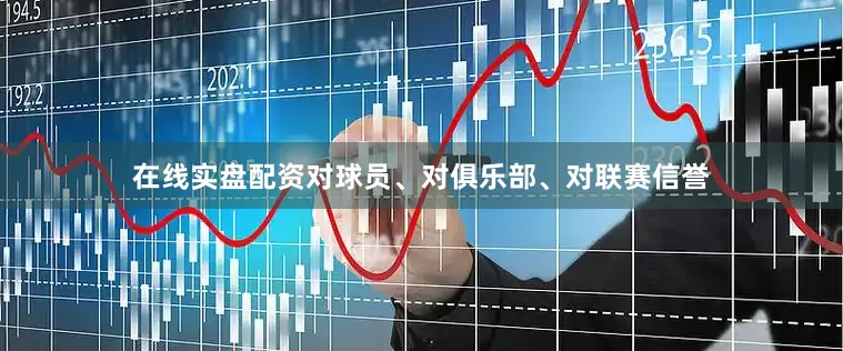在线实盘配资对球员、对俱乐部、对联赛信誉