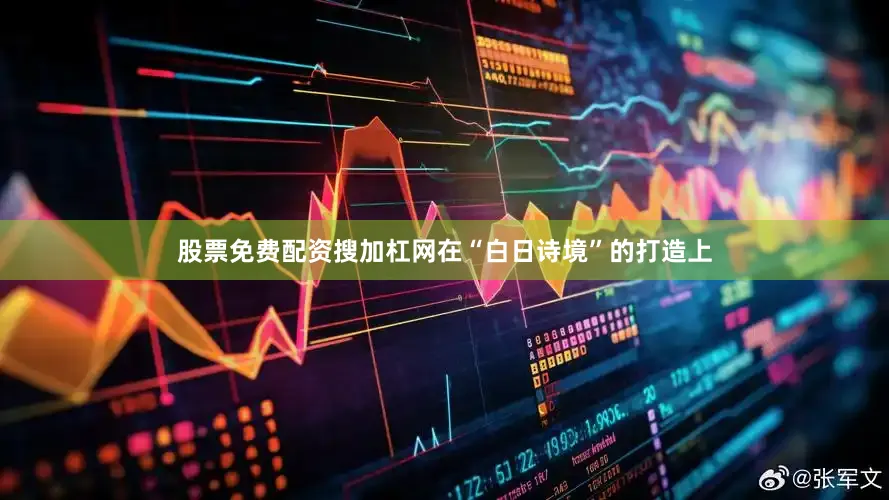股票免费配资搜加杠网在“白日诗境”的打造上
