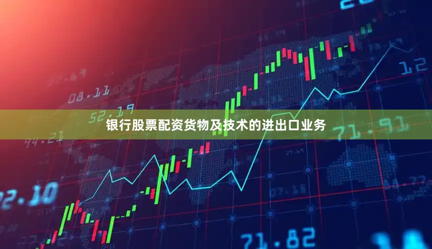 银行股票配资货物及技术的进出口业务