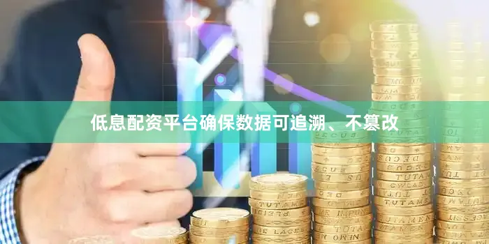 低息配资平台确保数据可追溯、不篡改