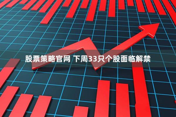 股票策略官网 下周33只个股面临解禁